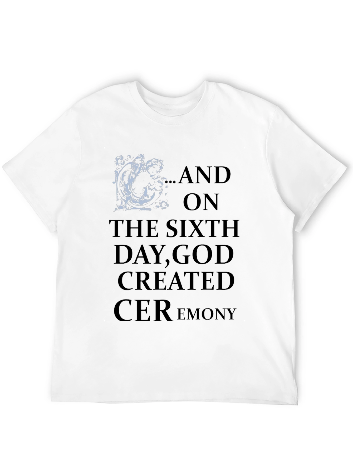 Sixth Day God Created Ceremony Tee