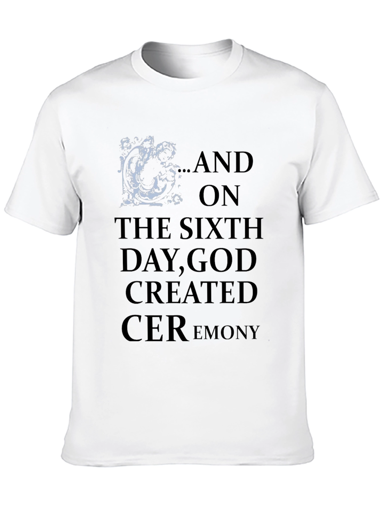 Sixth Day God Created Ceremony Tee