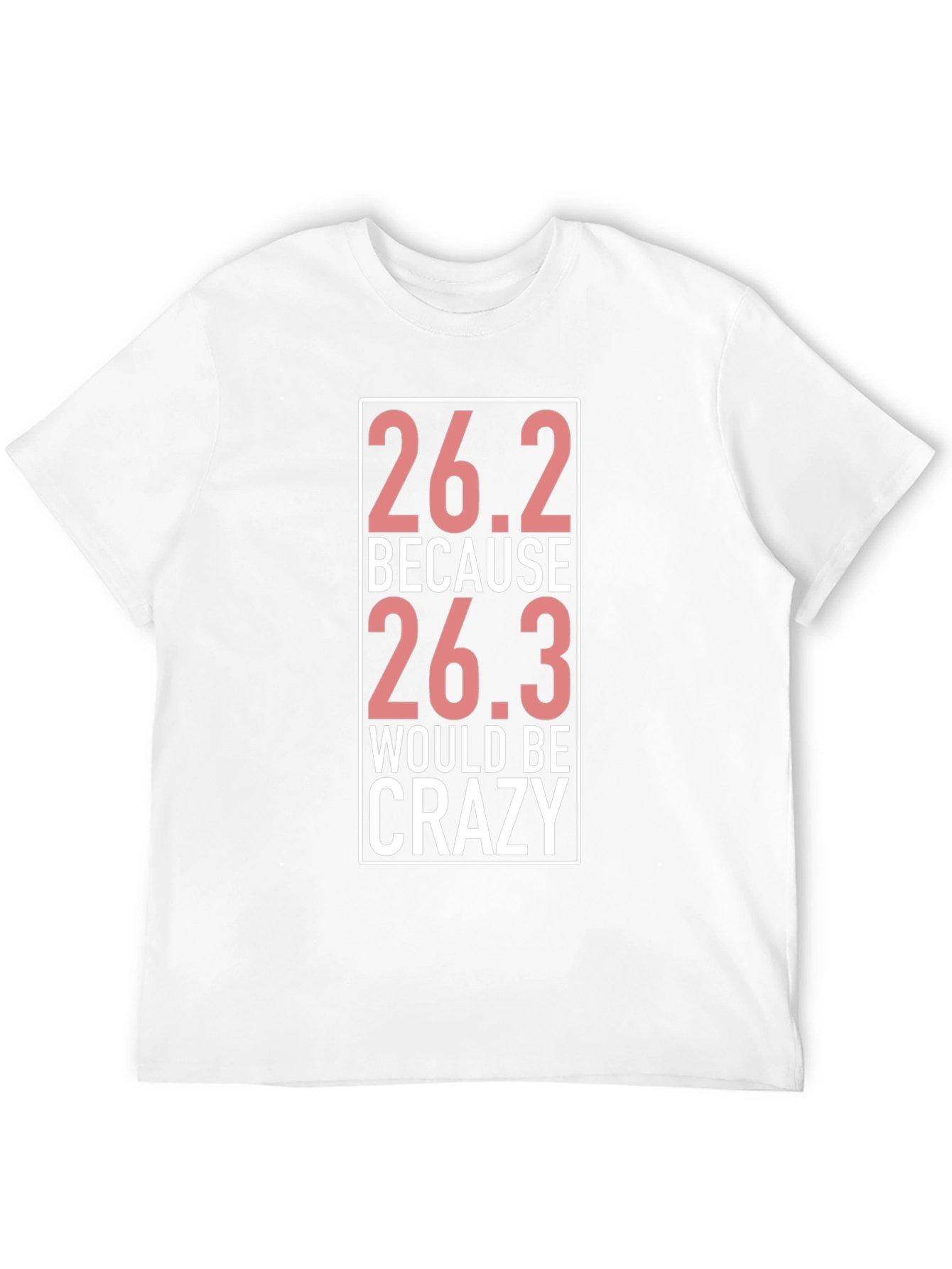 26.2 Because 26.3 Would Be Crazy T-Shirt