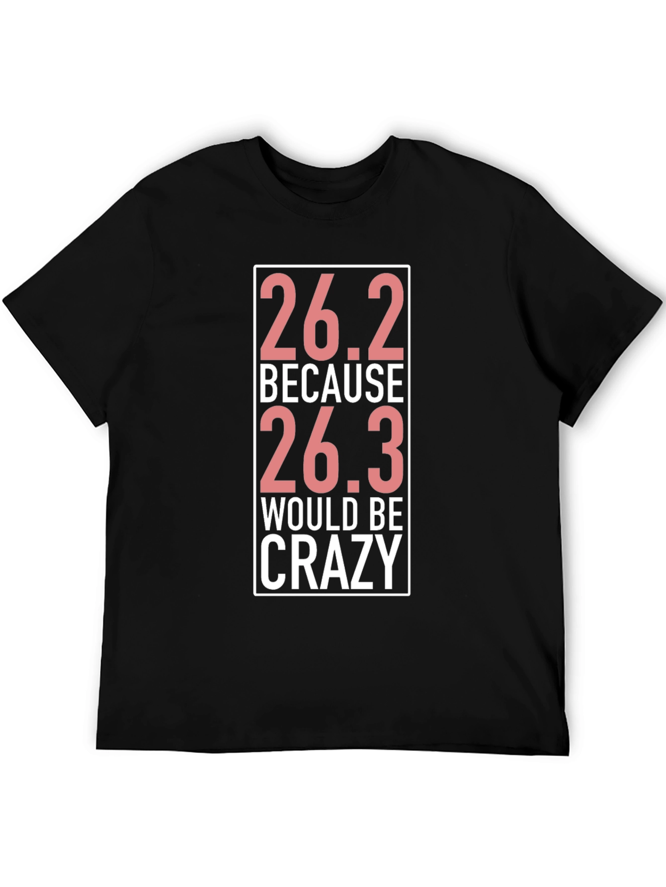 26.2 Because 26.3 Would Be Crazy T-Shirt