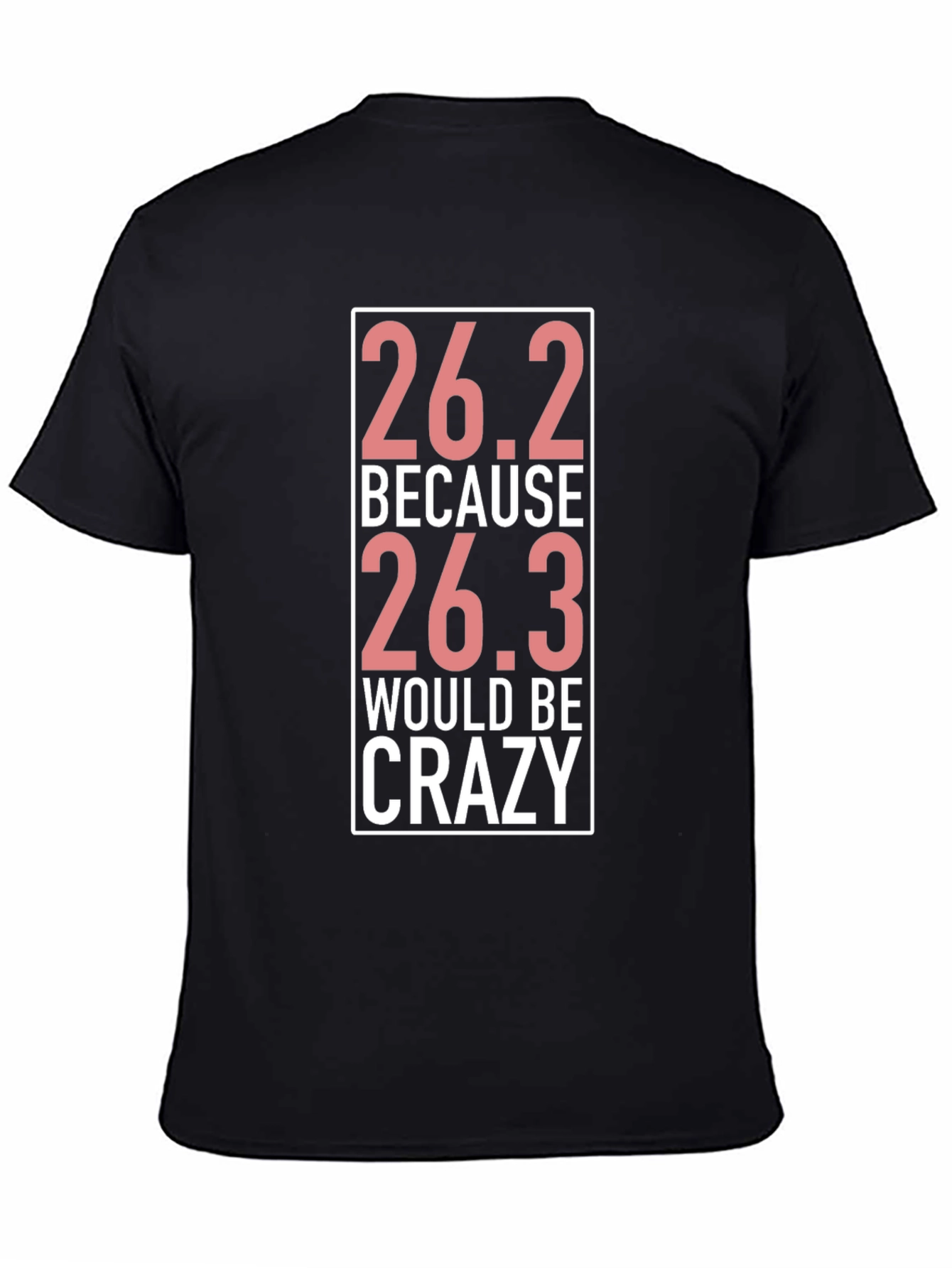 26.2 Because 26.3 Would Be Crazy T-Shirt