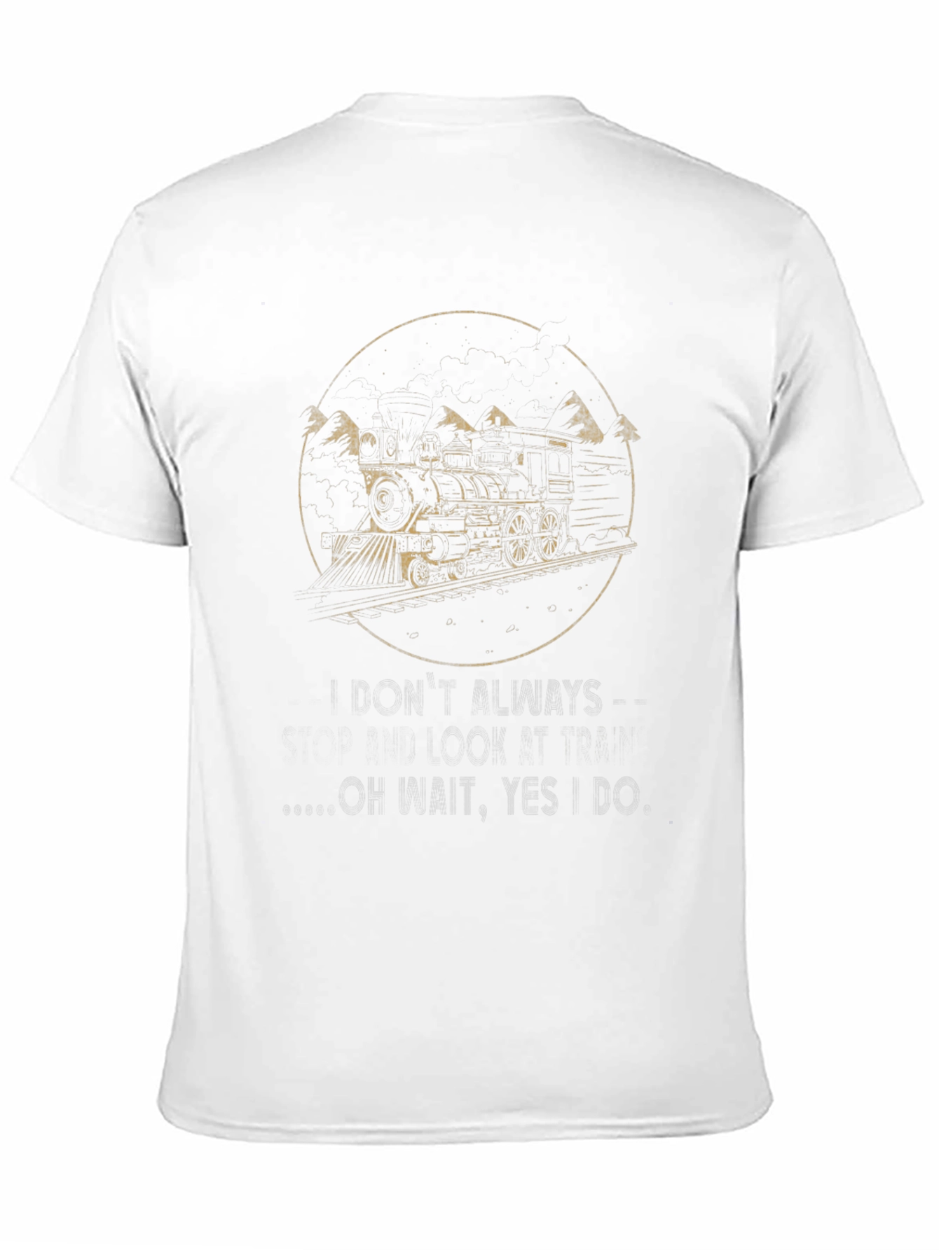 Train T-Shirt - I Dont Always Look This Good
