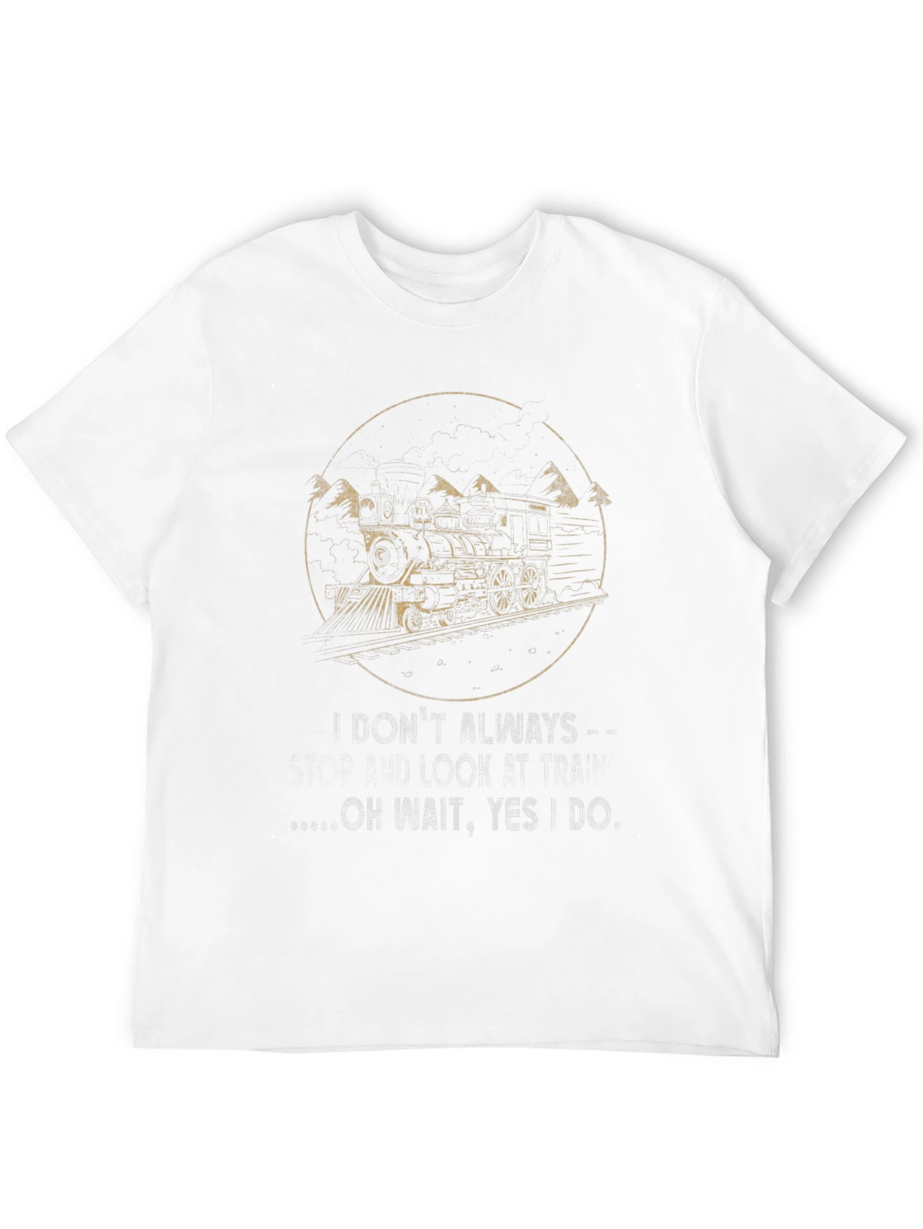 Train T-Shirt - I Dont Always Look This Good