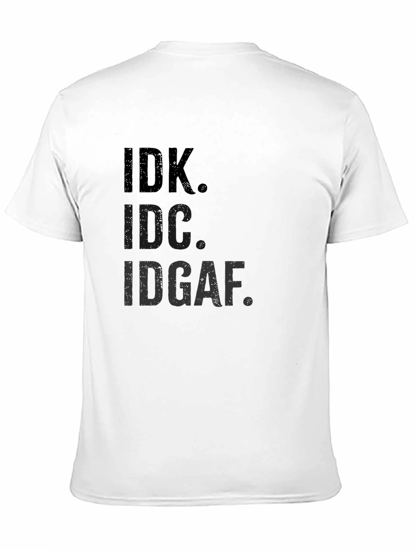 IDK IDC IDGAF T-Shirt Funny Sarcastic Graphic Tee
