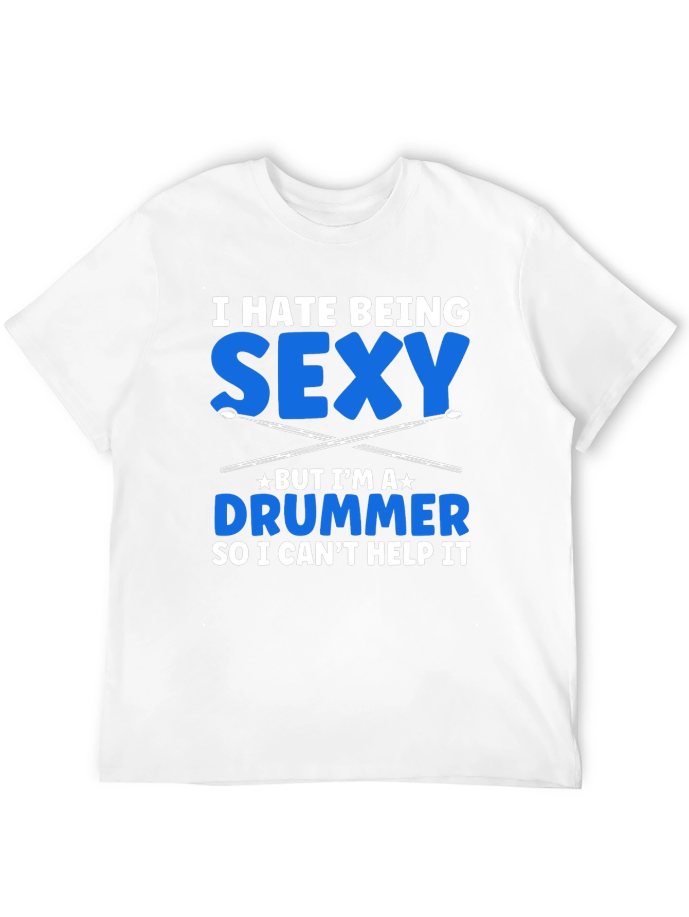 I Hate Being Sexy Drummer T-Shirt