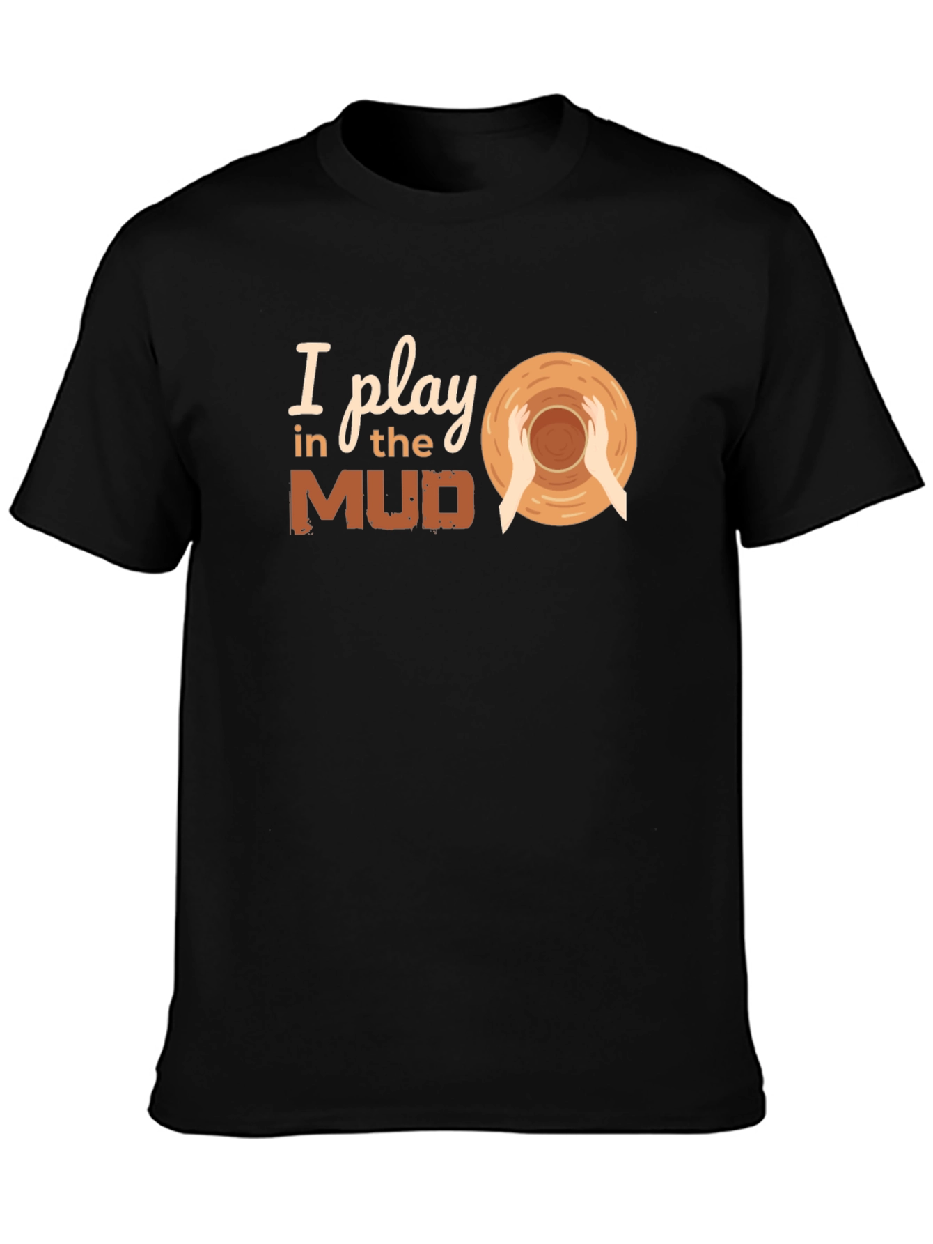 I Play in the Mud Pottery T-Shirt