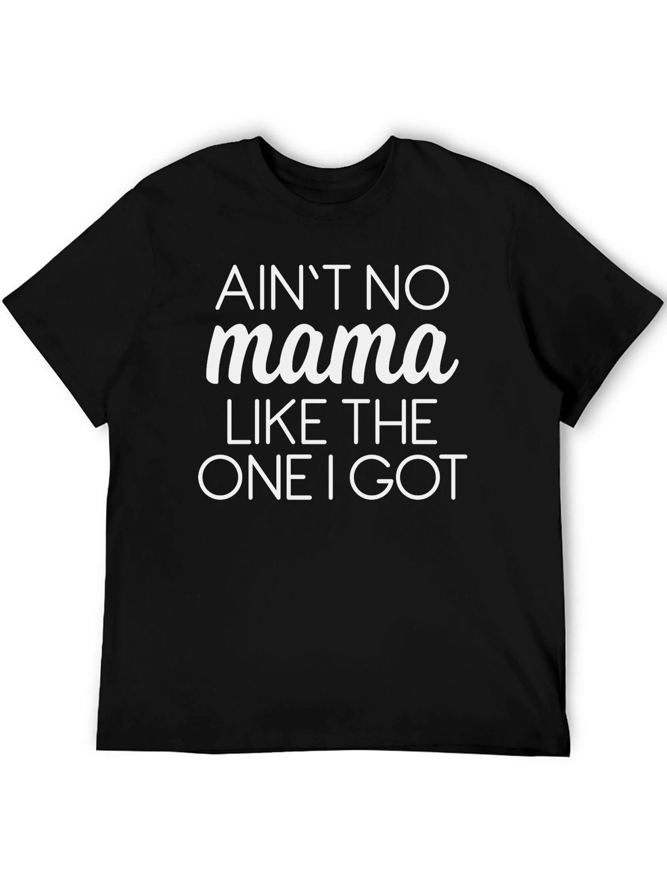 Aint No Mama Like The One I Got T-Shirt