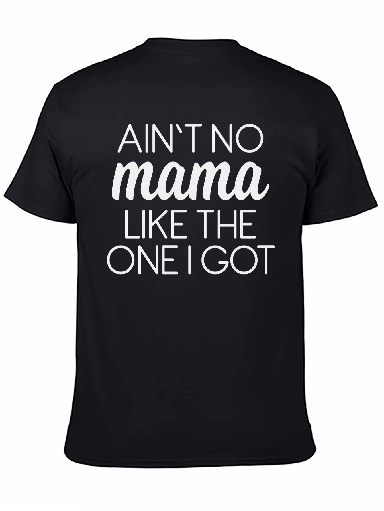 Aint No Mama Like The One I Got T-Shirt