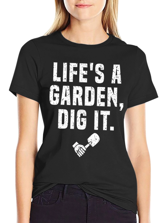 Lifes a Garden Dig It T-Shirt