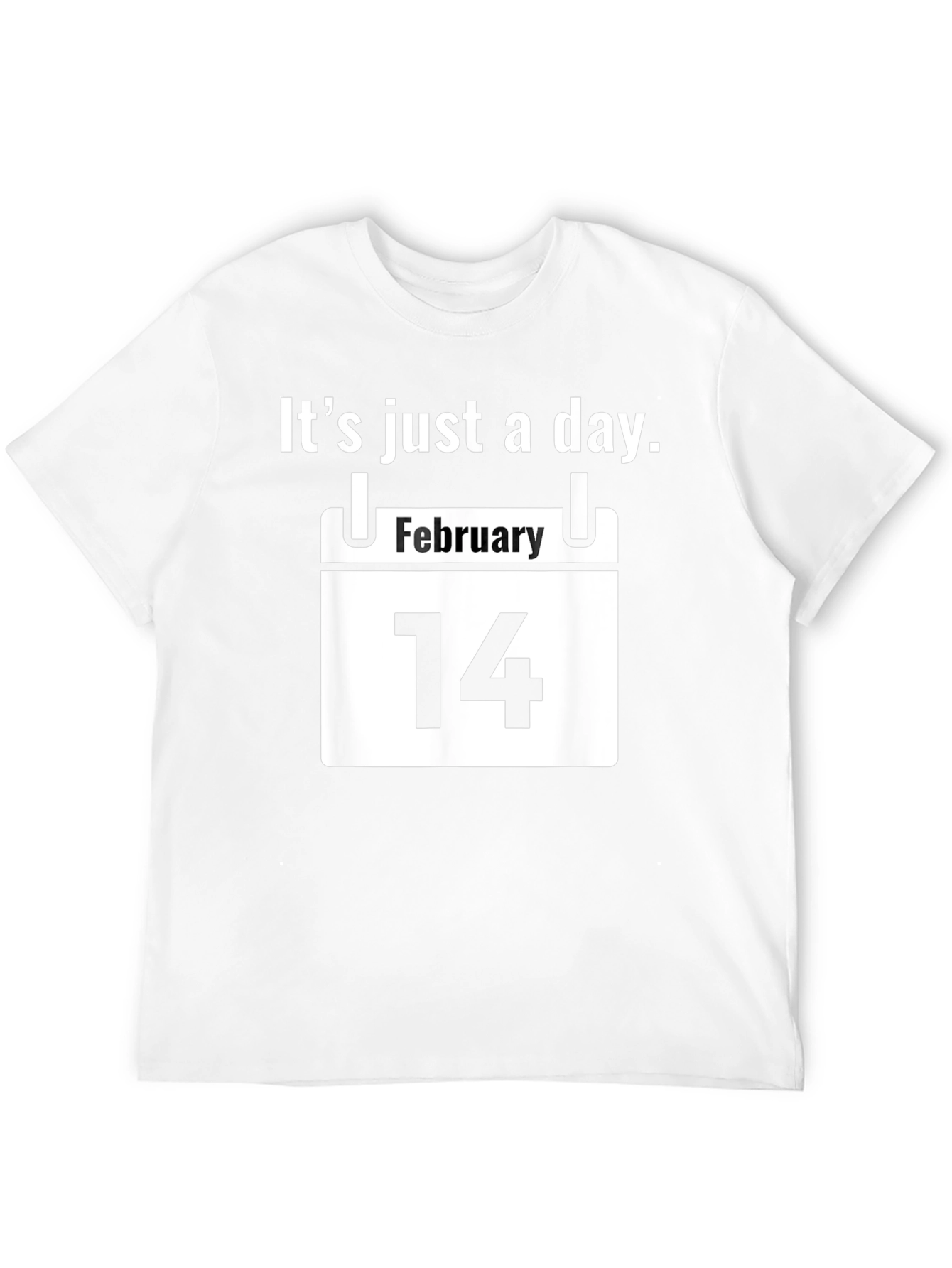 Its Just A Day Valentines T-Shirt