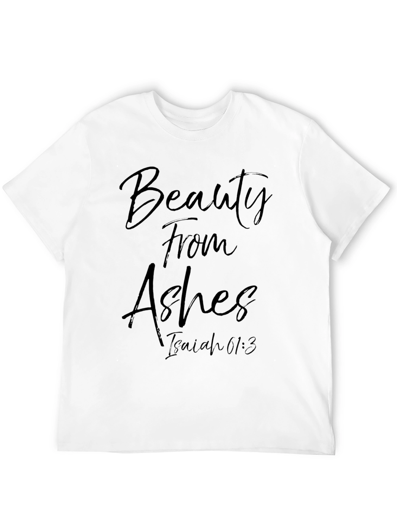 Beauty From Ashes Isaiah 61:3 T-Shirt