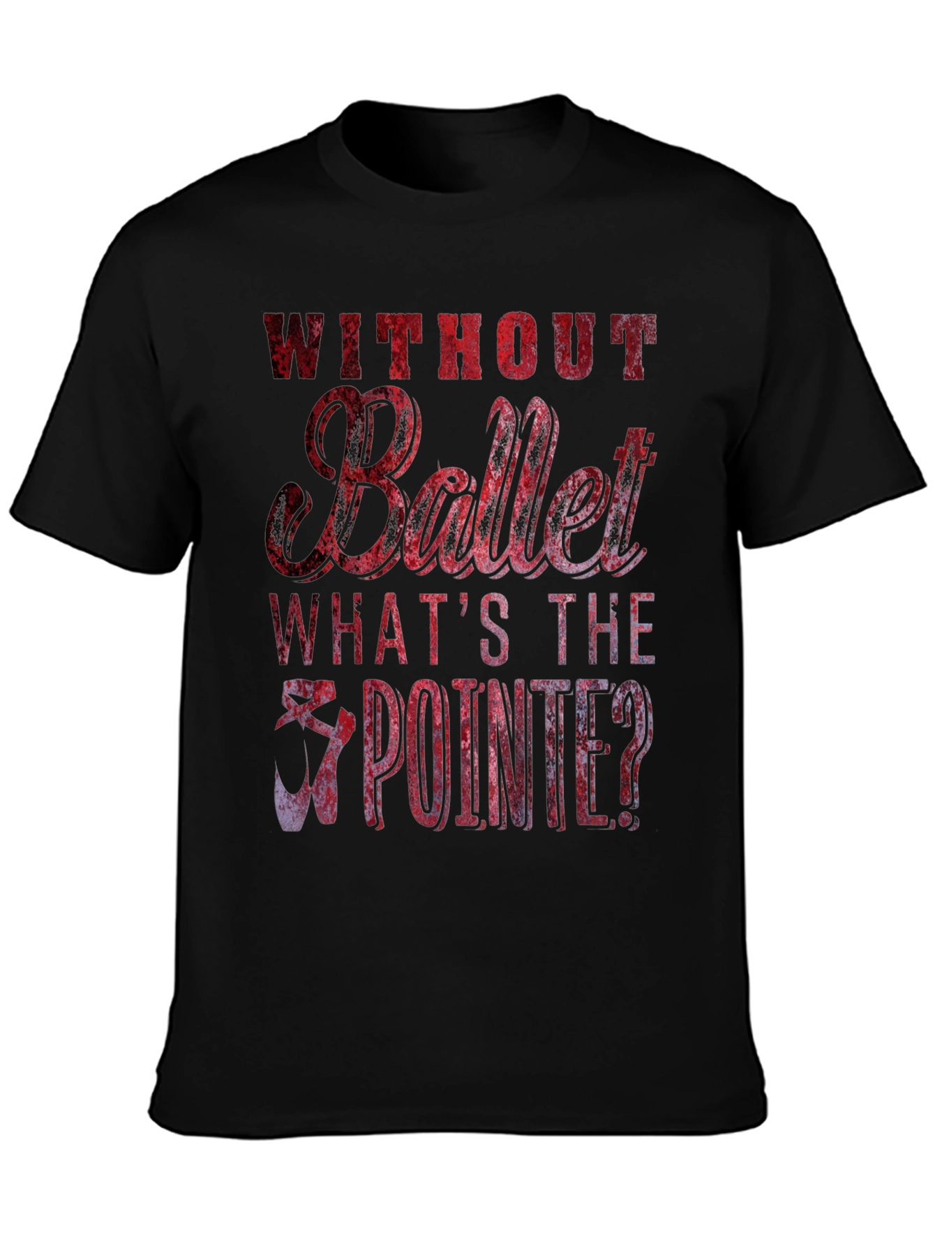 Without Ballet Whats The Pointe? T-Shirt