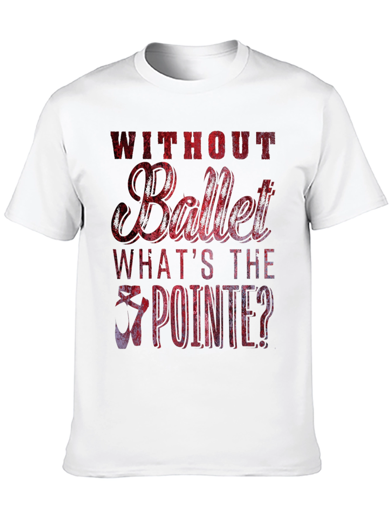 Without Ballet Whats The Pointe? T-Shirt