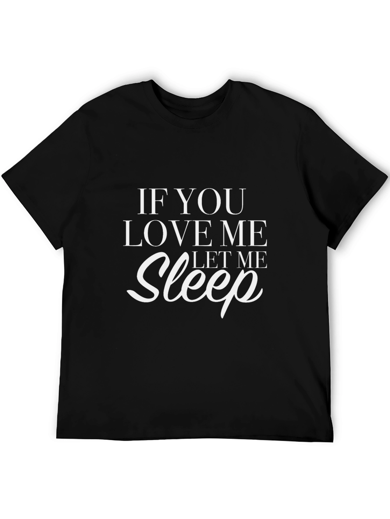 If You Love Me Let Me Sleep Graphic T-Shirt