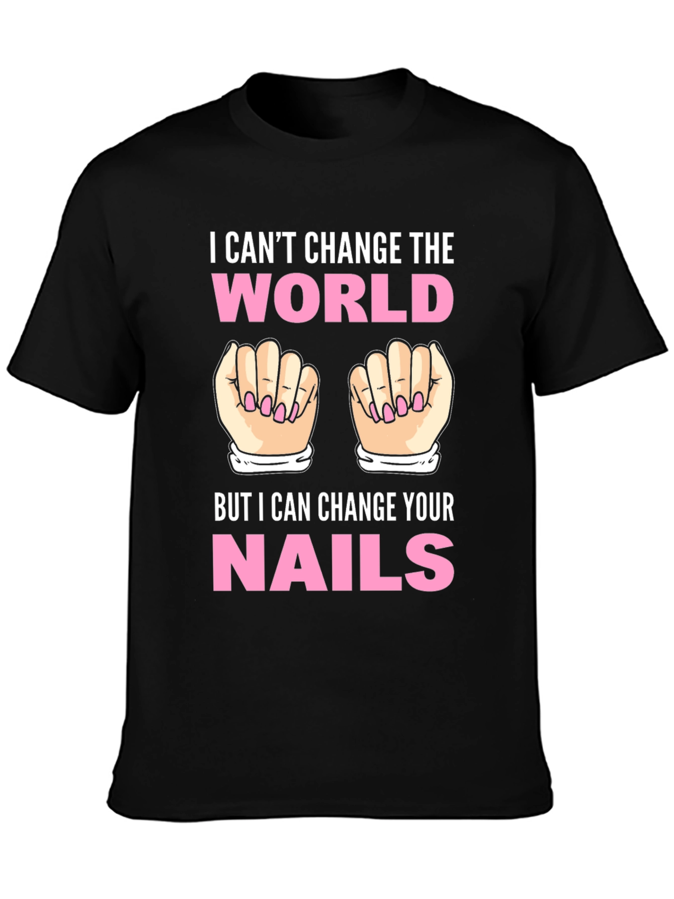 I Cant Change the World Nails T-Shirt
