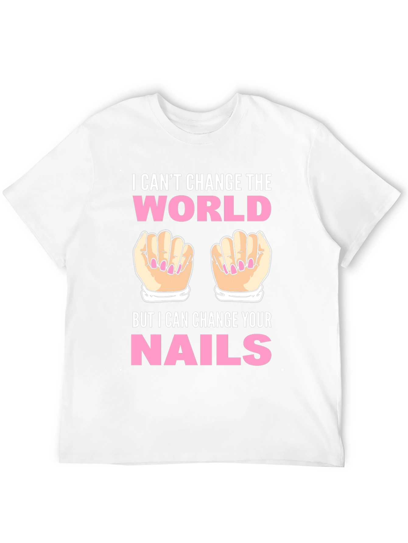I Cant Change the World Nails T-Shirt