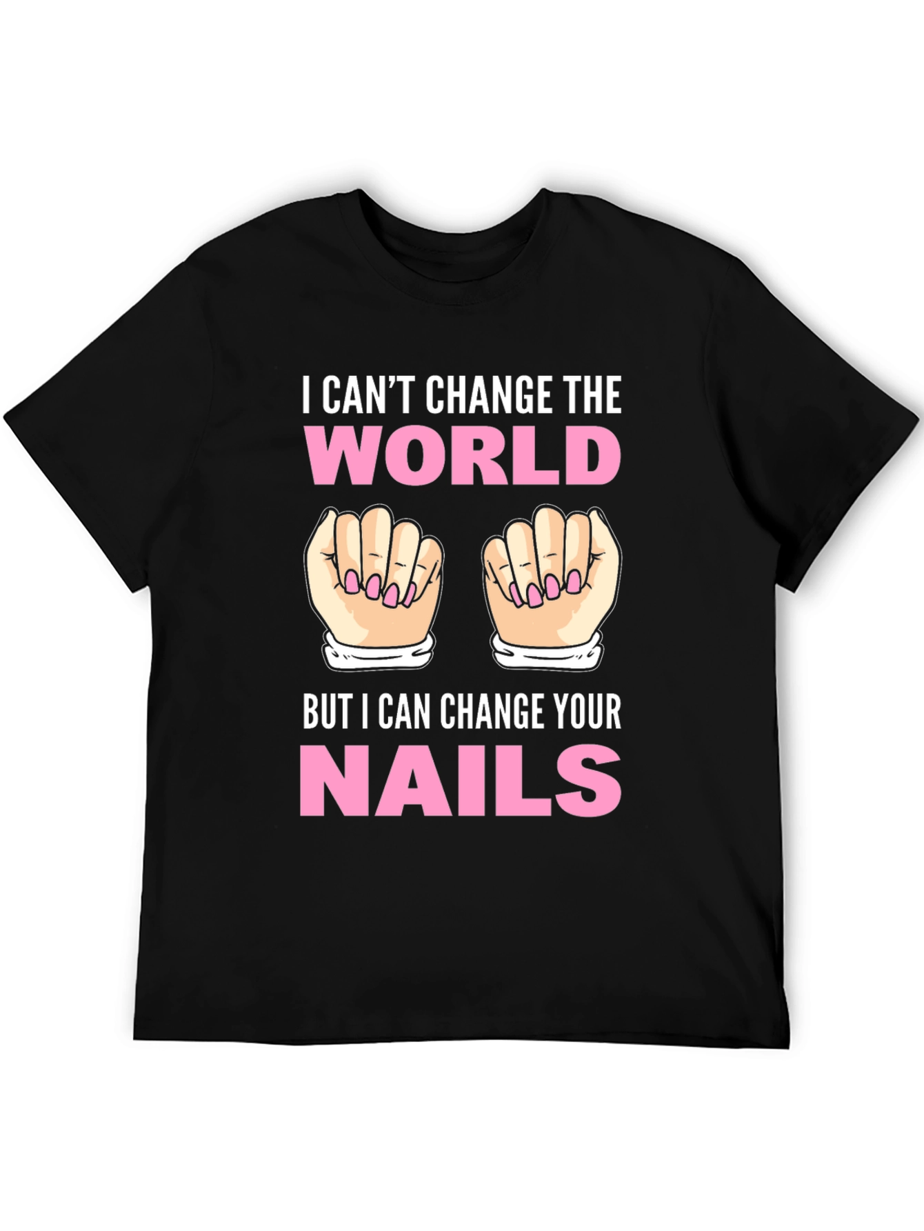 I Cant Change the World Nails T-Shirt