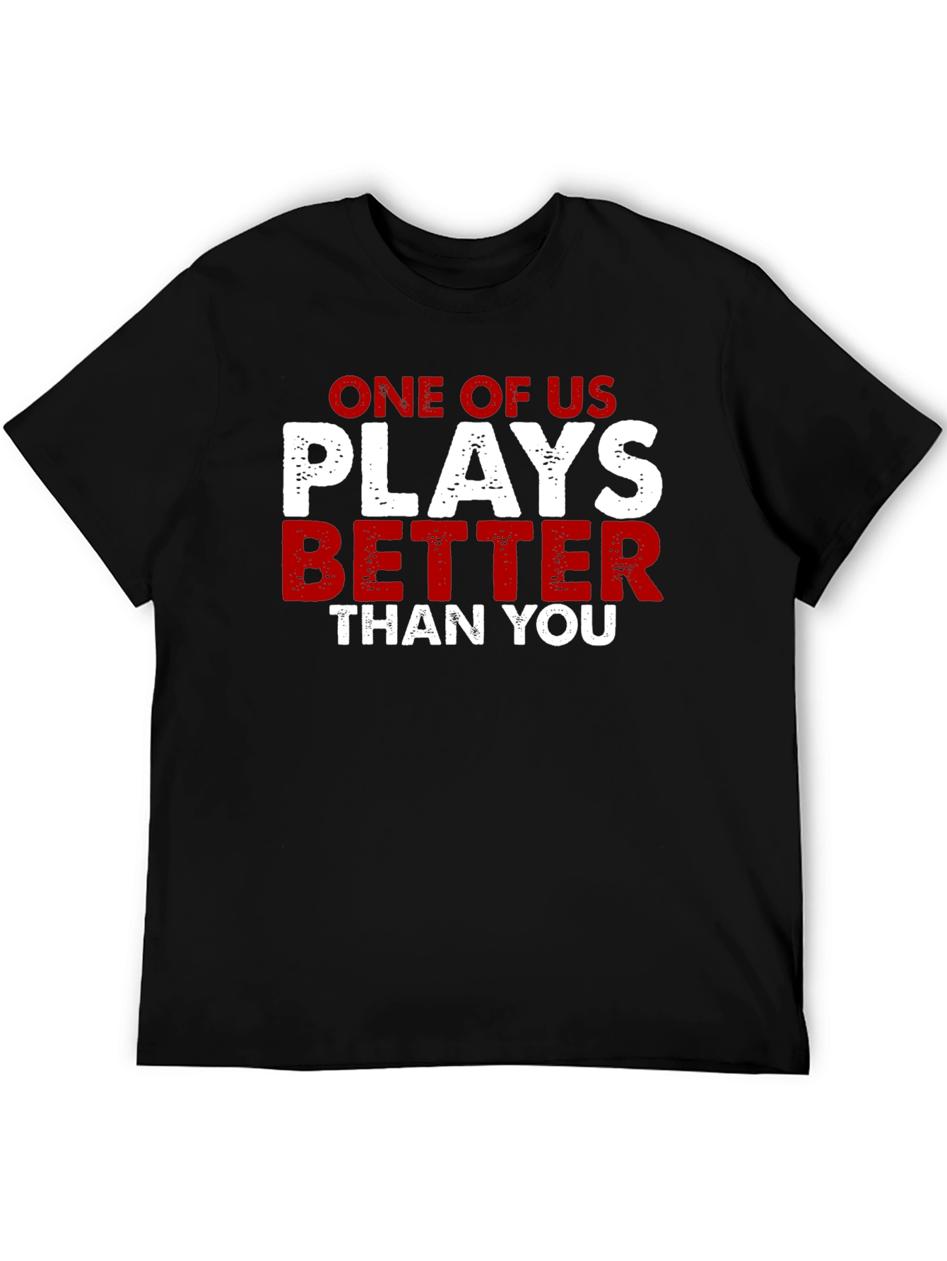 One of Us Plays Better Than You T-Shirt