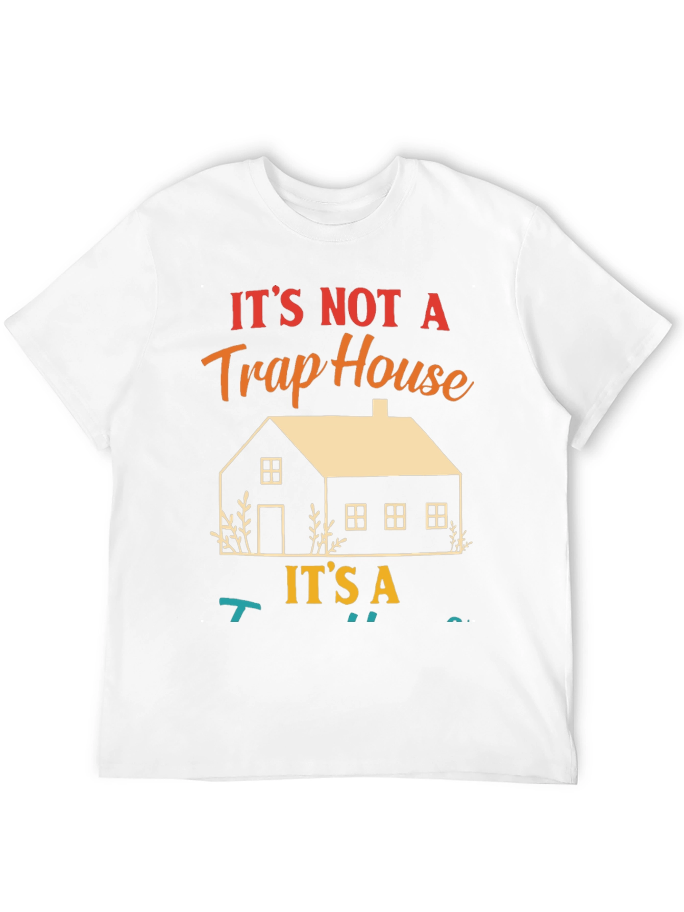 Not a Trap House Its a T-Shirt