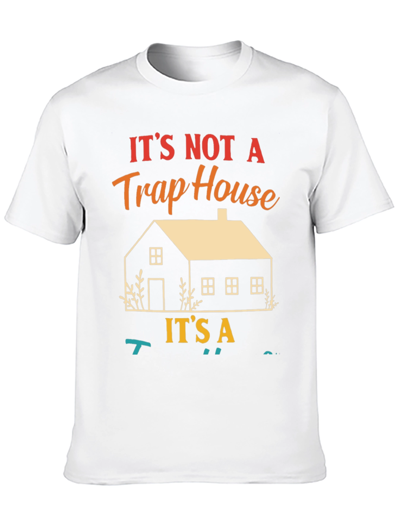 Not a Trap House Its a T-Shirt