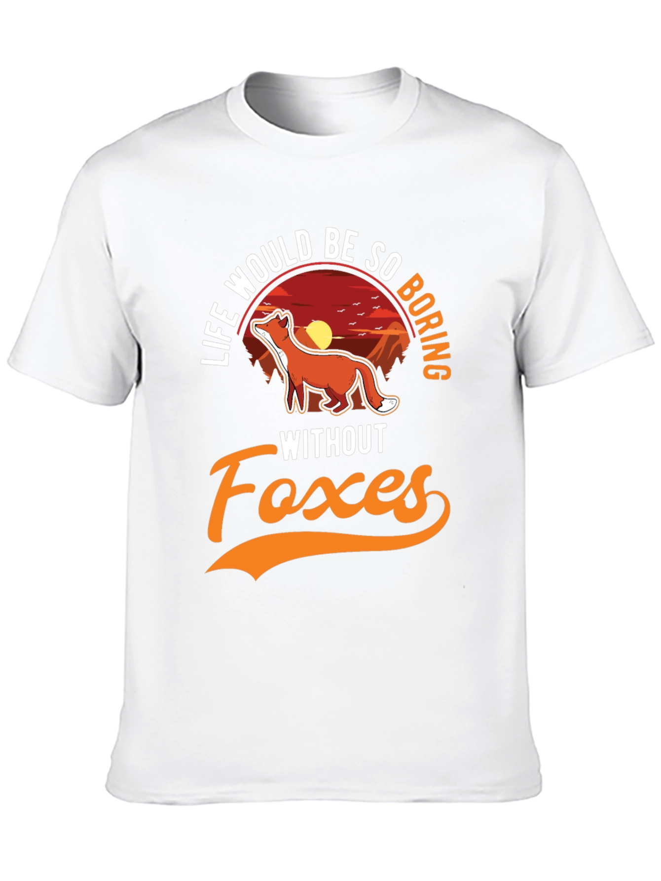Life Would Be So Boring Without Foxes T-Shirt