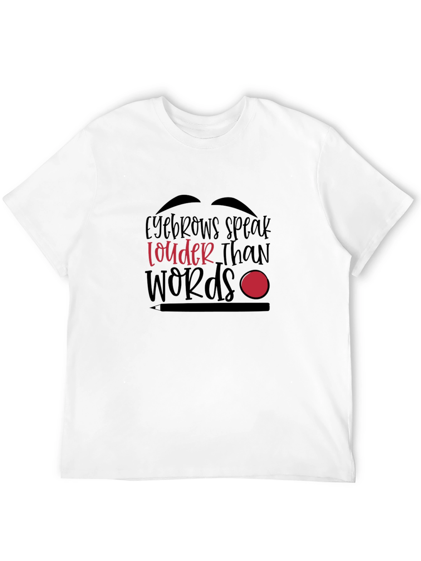 Eyebrows Speak Louder Than Words Graphic T-Shirt