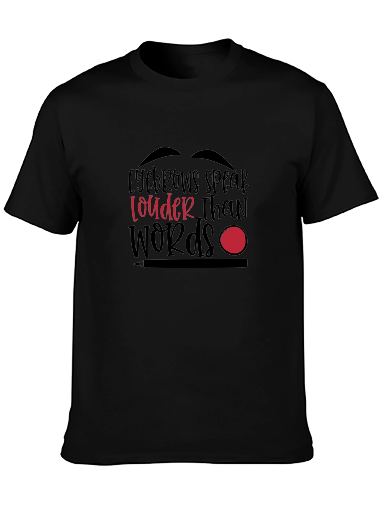 Eyebrows Speak Louder Than Words Graphic T-Shirt