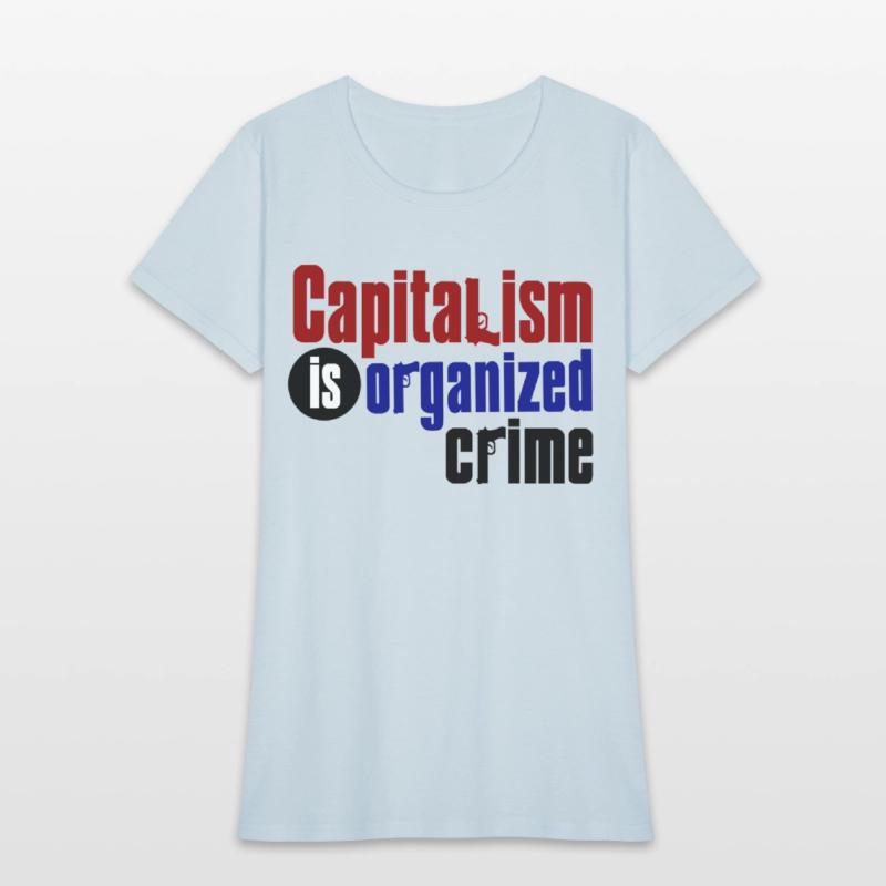 Capitalism IS Organized Crime (Light Shirt)