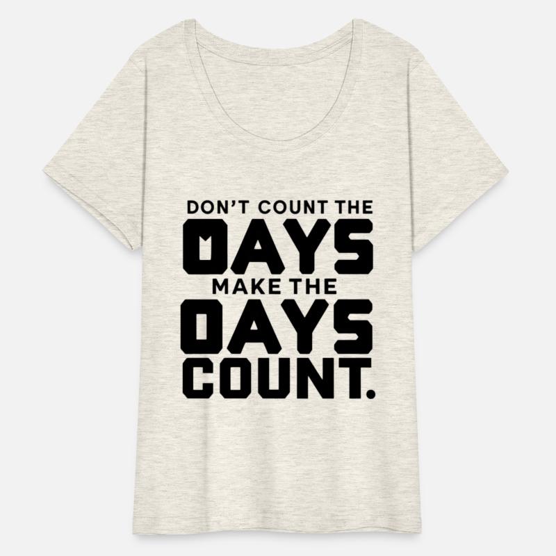 Don't Count The Days Make The Days Count