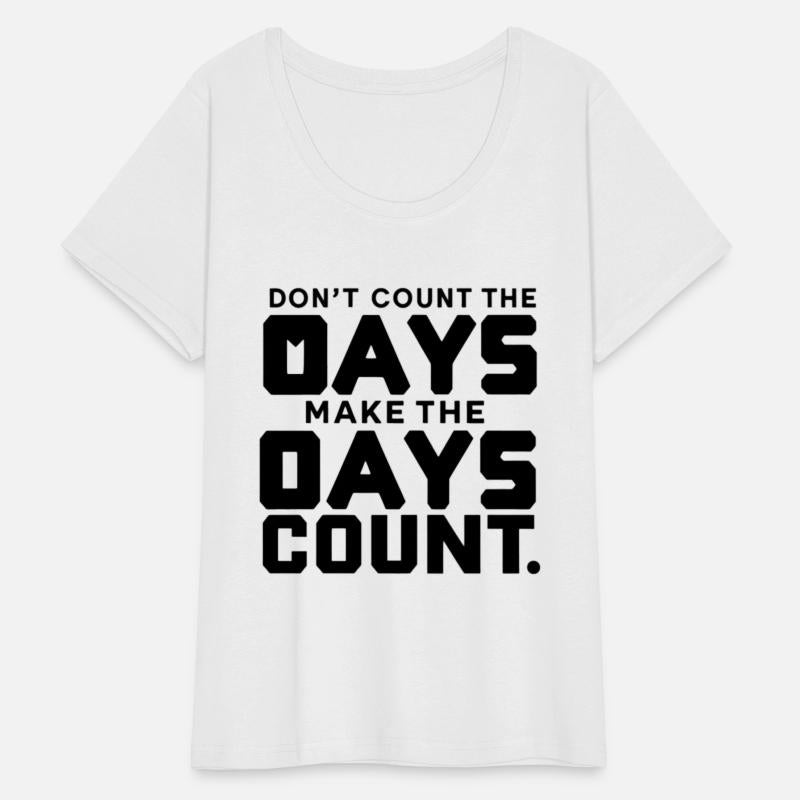 Don't Count The Days Make The Days Count