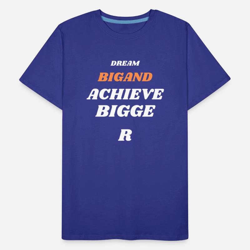 DREAM BIGAND ACHIEVE BIGGER