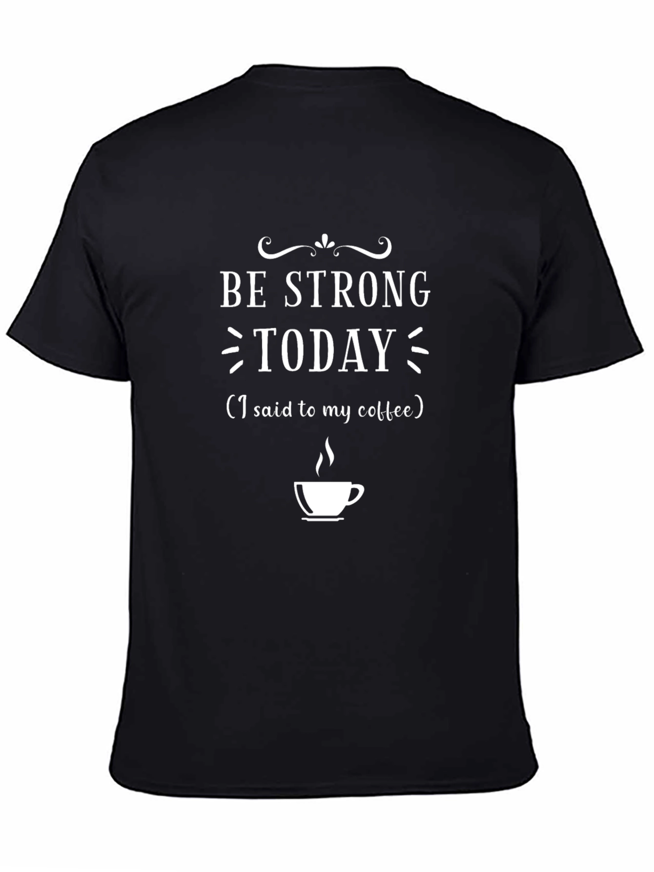 Be Strong Today Coffee T-Shirt