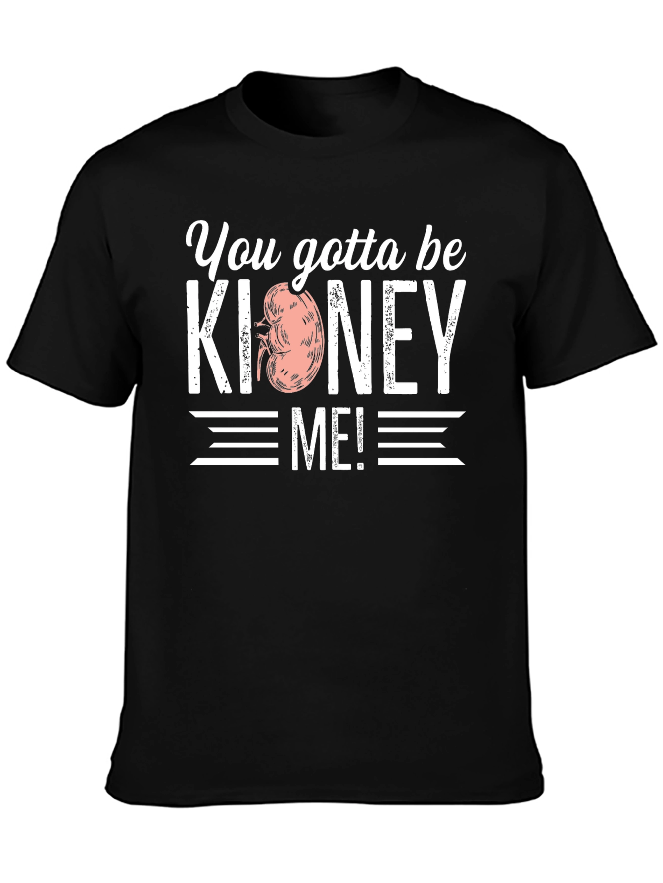 You Gotta Be Kidney Me! T-Shirt