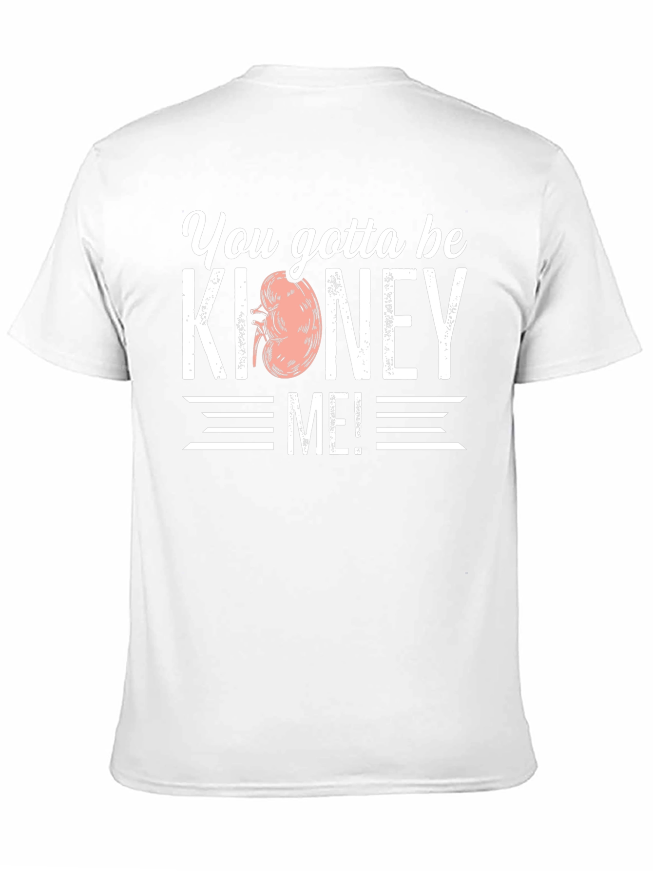 You Gotta Be Kidney Me! T-Shirt
