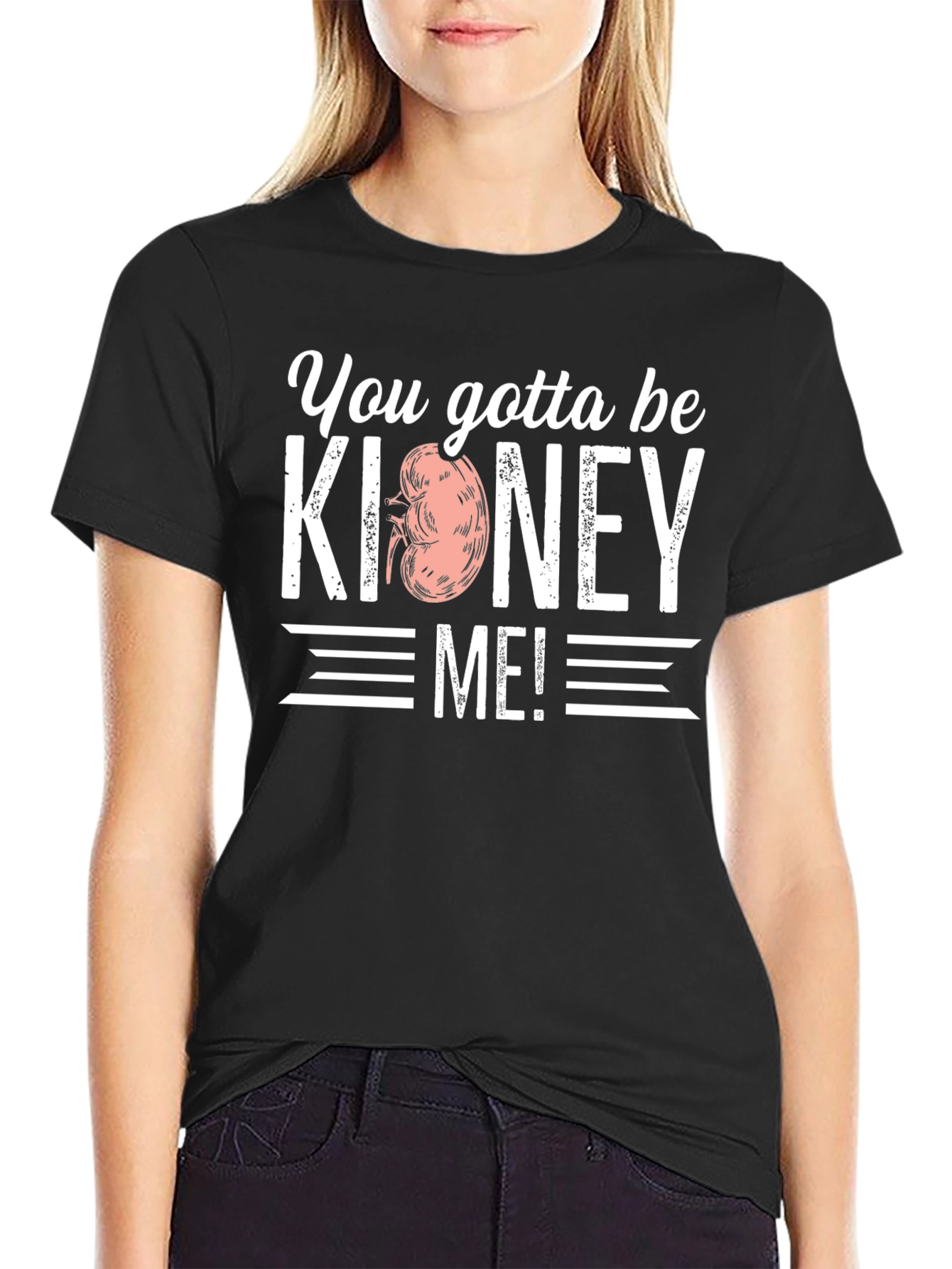 You Gotta Be Kidney Me! T-Shirt
