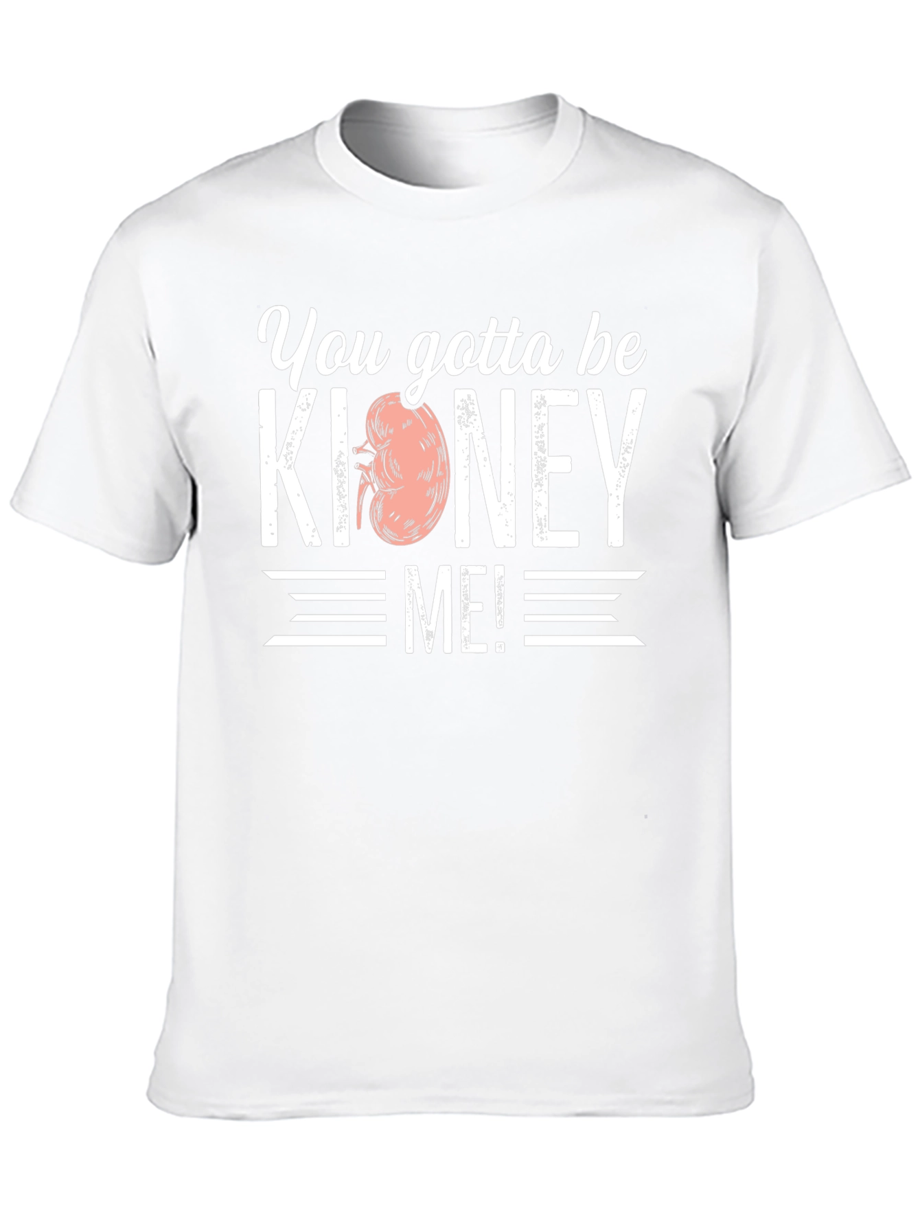 You Gotta Be Kidney Me! T-Shirt