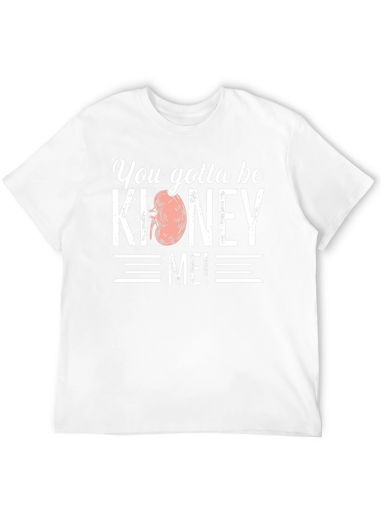 You Gotta Be Kidney Me! T-Shirt