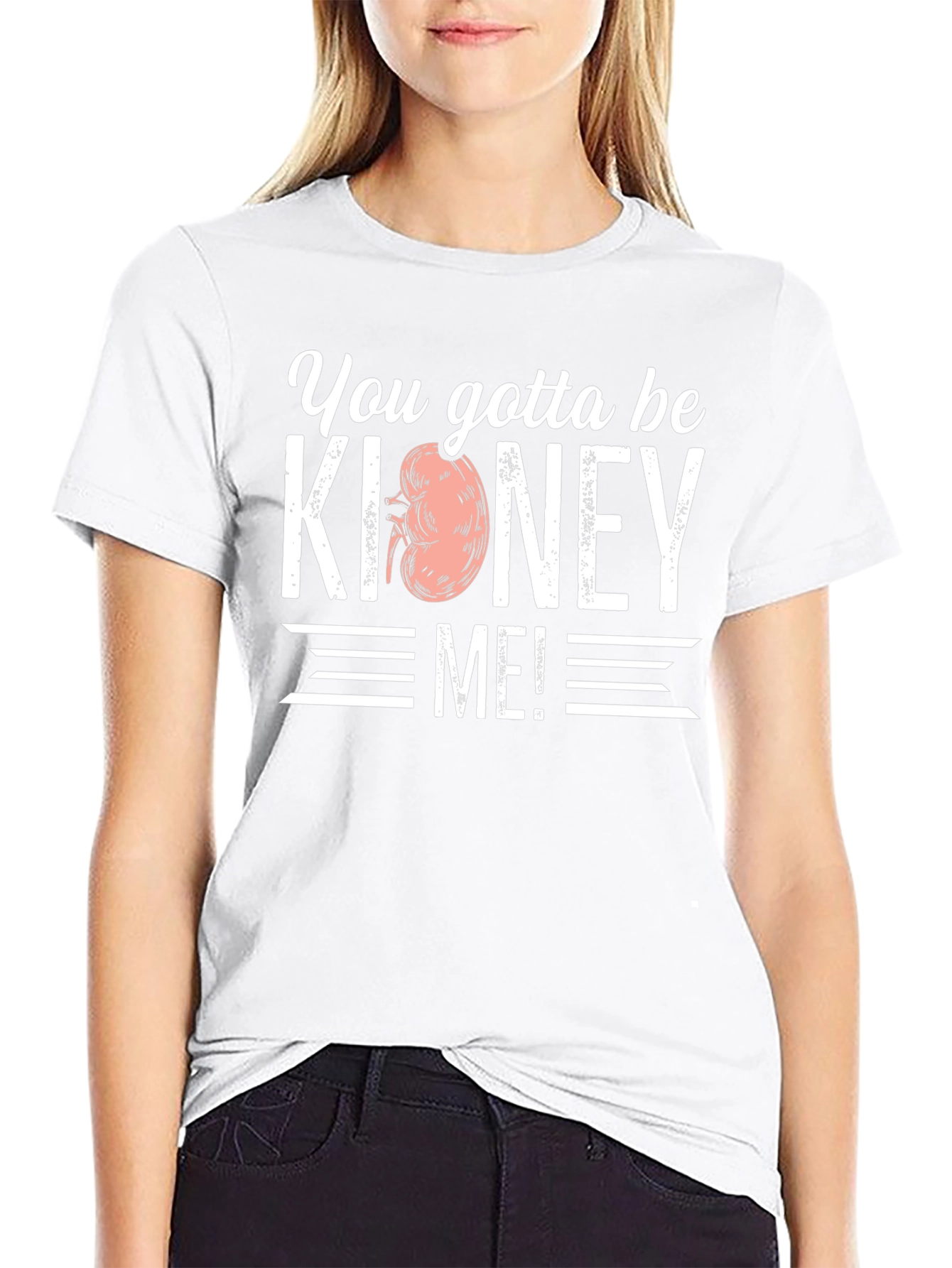 You Gotta Be Kidney Me! T-Shirt