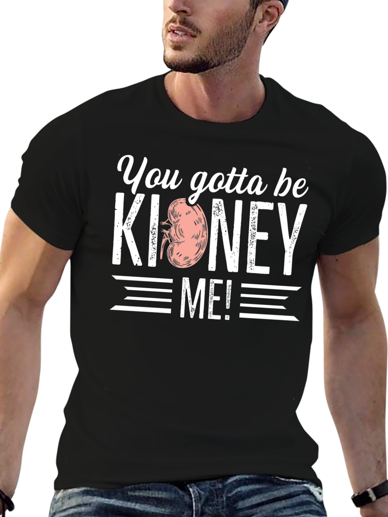 You Gotta Be Kidney Me! T-Shirt