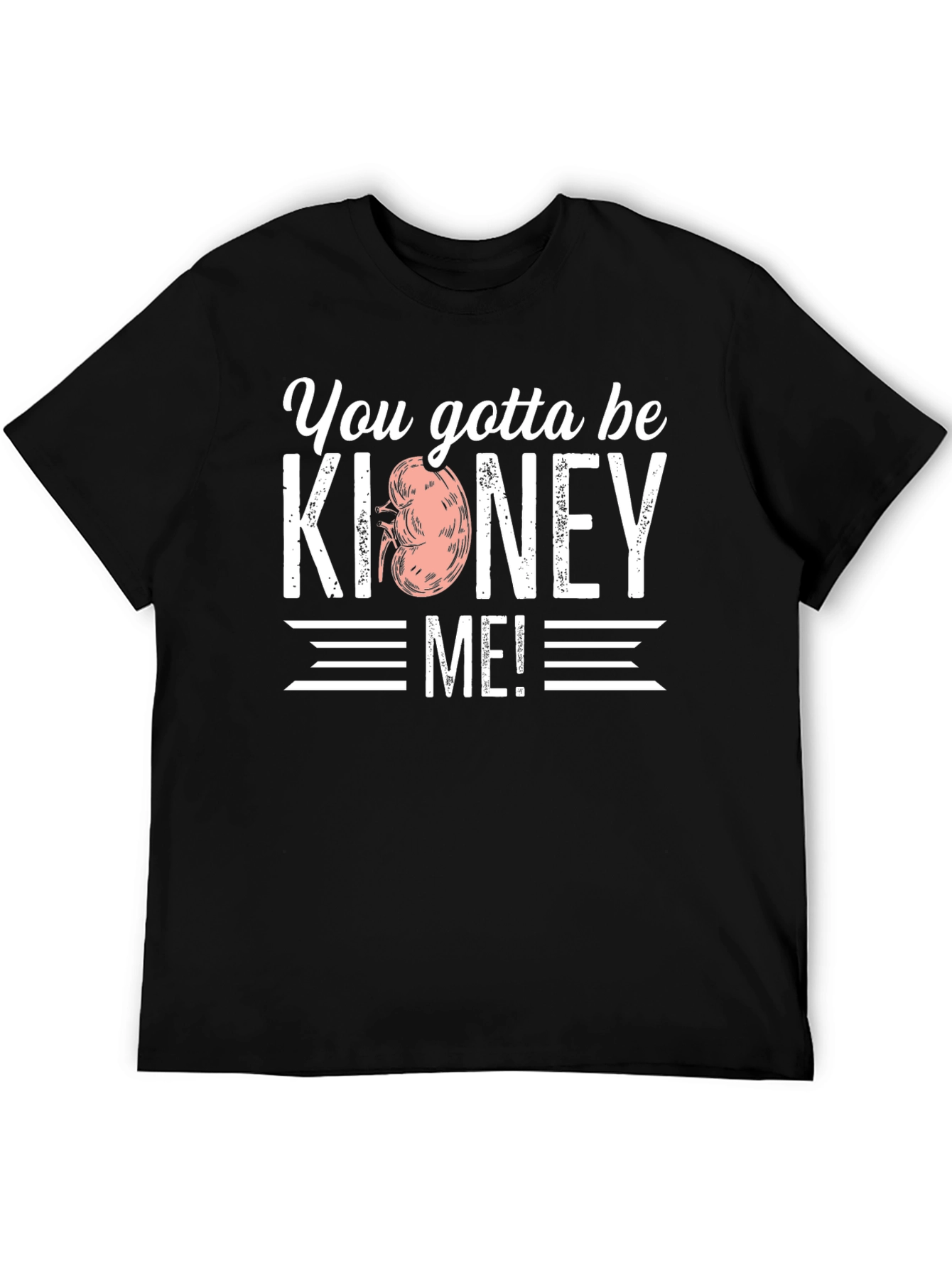 You Gotta Be Kidney Me! T-Shirt