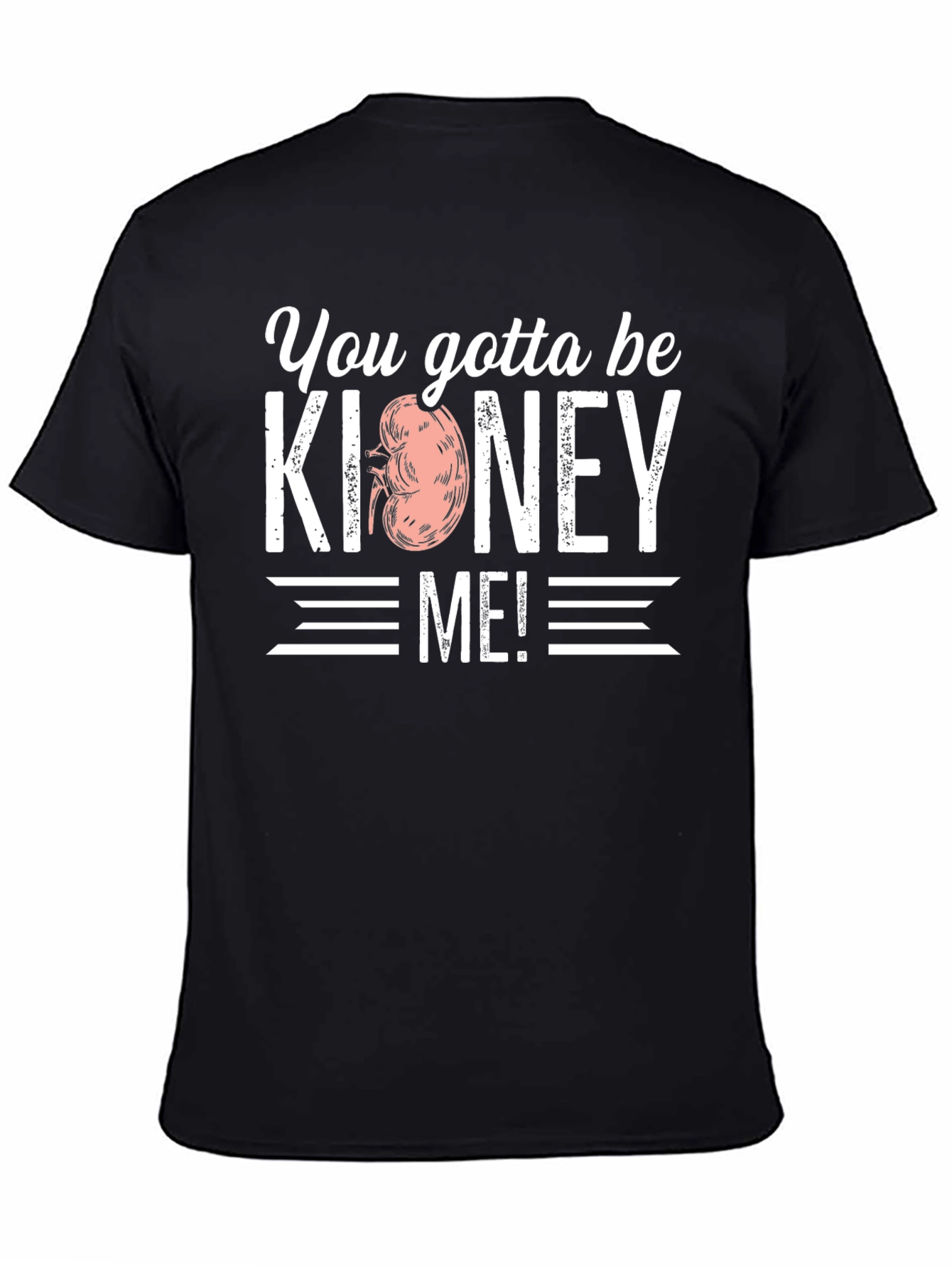 You Gotta Be Kidney Me! T-Shirt