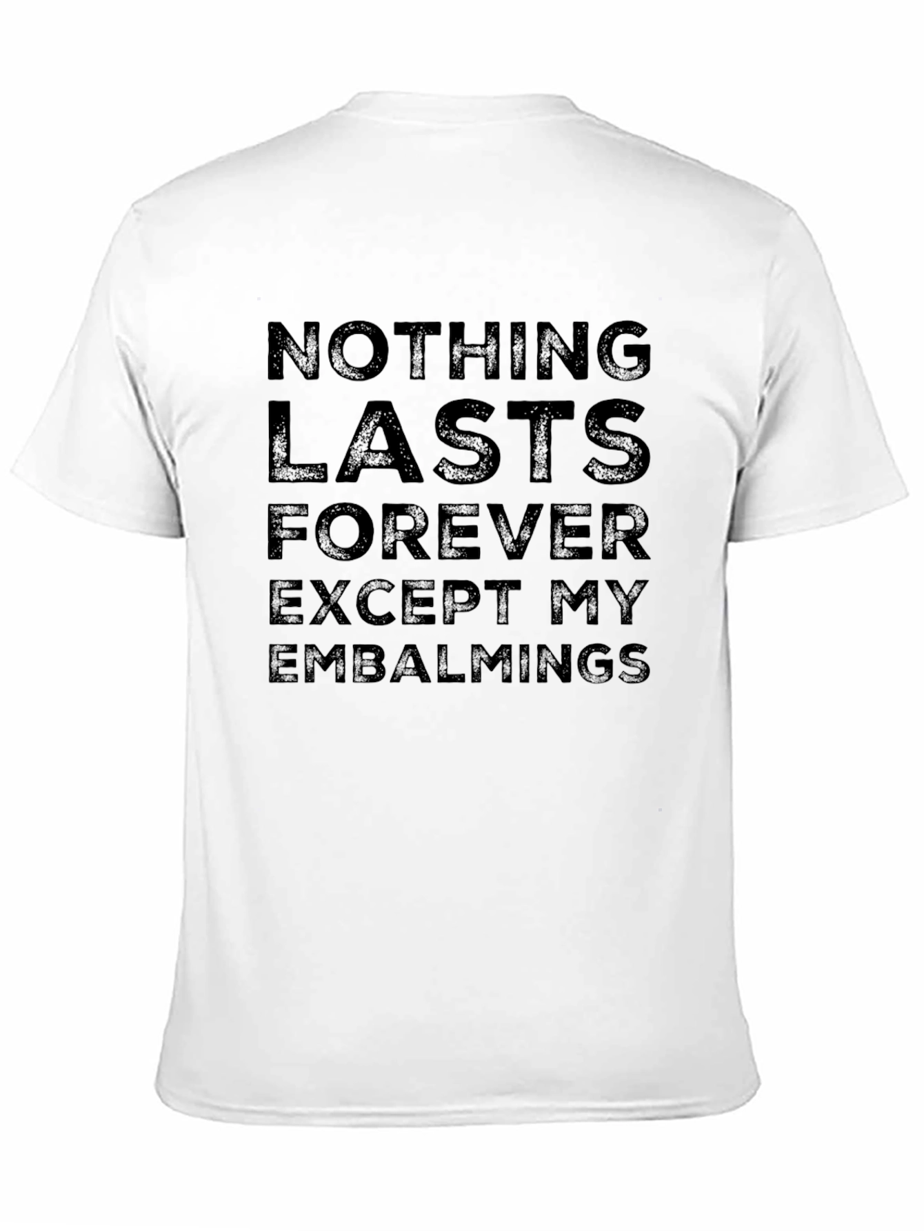 Nothing Lasts Forever Funny Embalming Humor T-Shirt