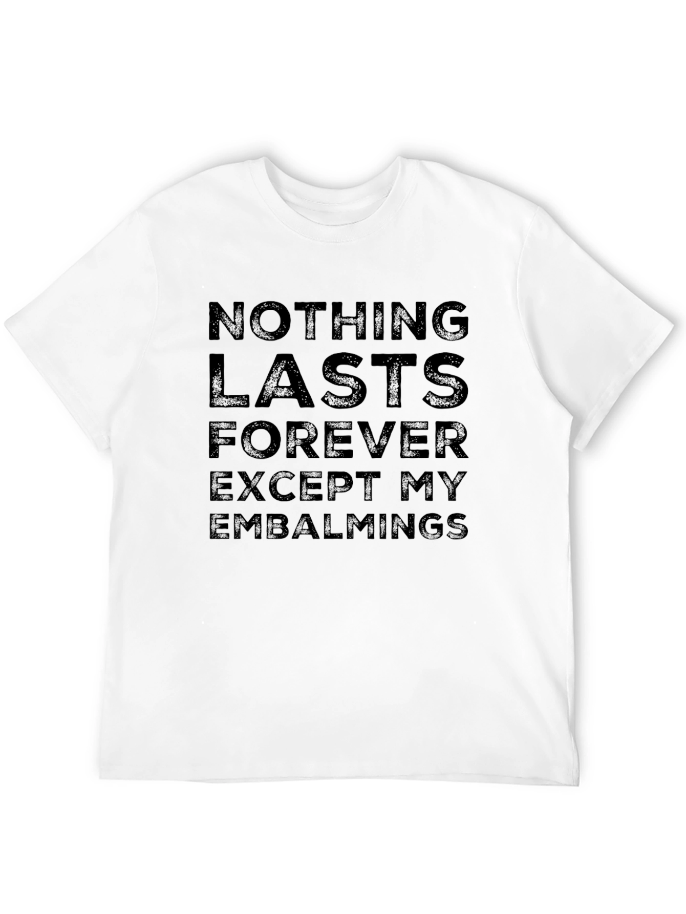 Nothing Lasts Forever Funny Embalming Humor T-Shirt