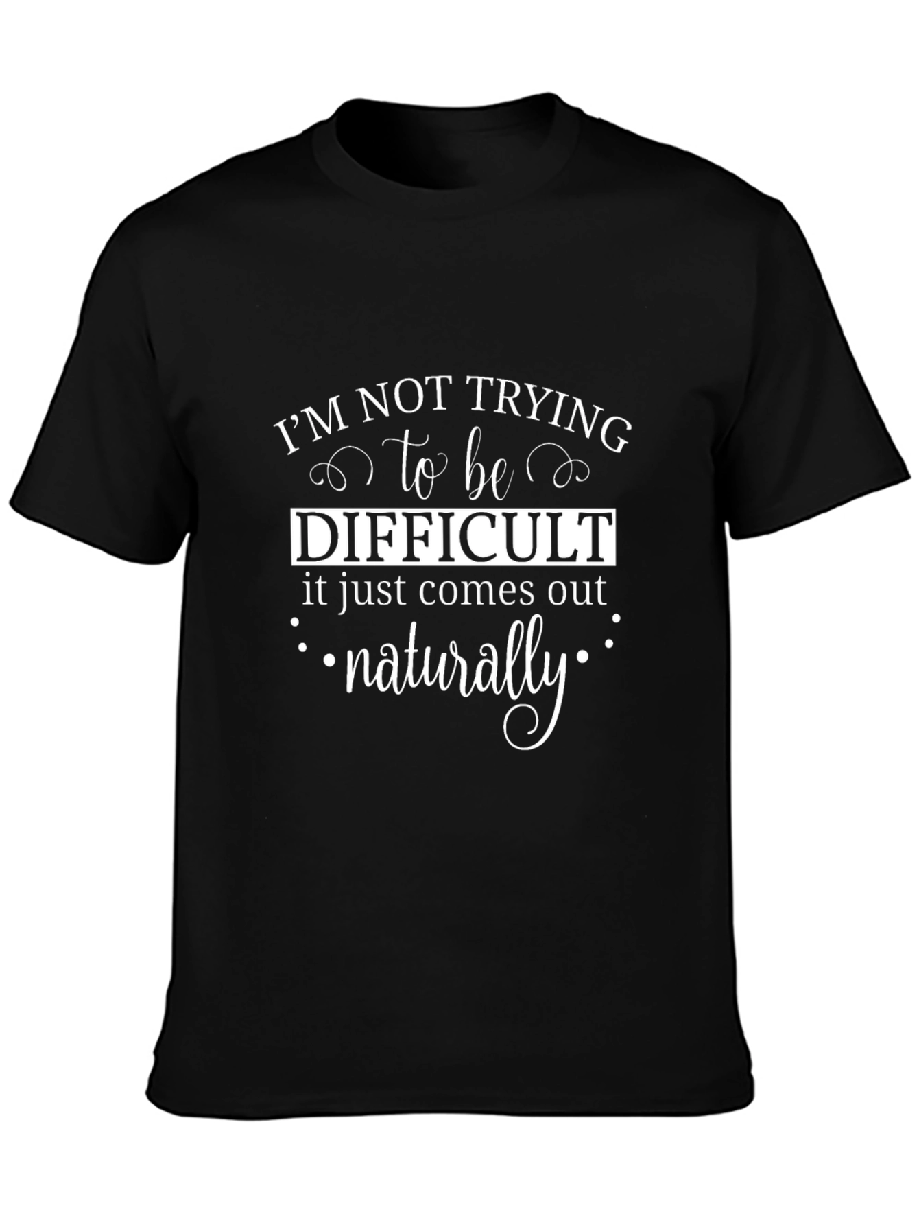 Funny Sarcastic Tee: Naturally Difficult