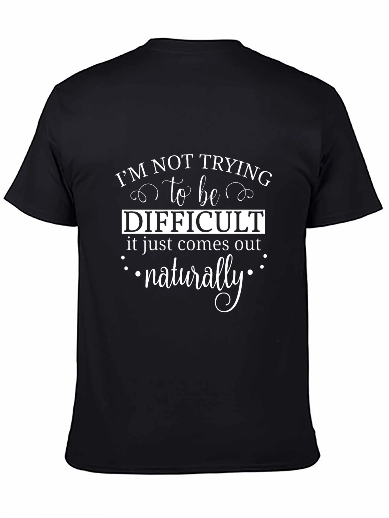 Funny Sarcastic Tee: Naturally Difficult