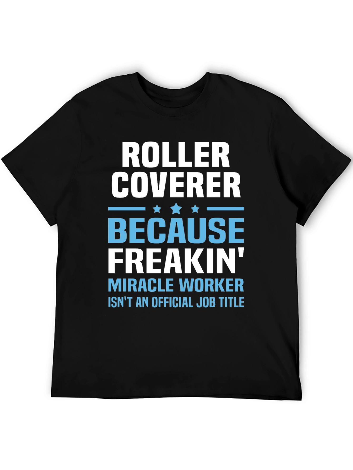 Roller Coverer Freakin Miracle Worker Funny T-Shirt