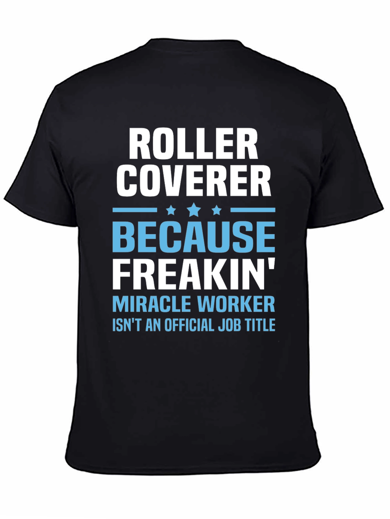 Roller Coverer Freakin Miracle Worker Funny T-Shirt