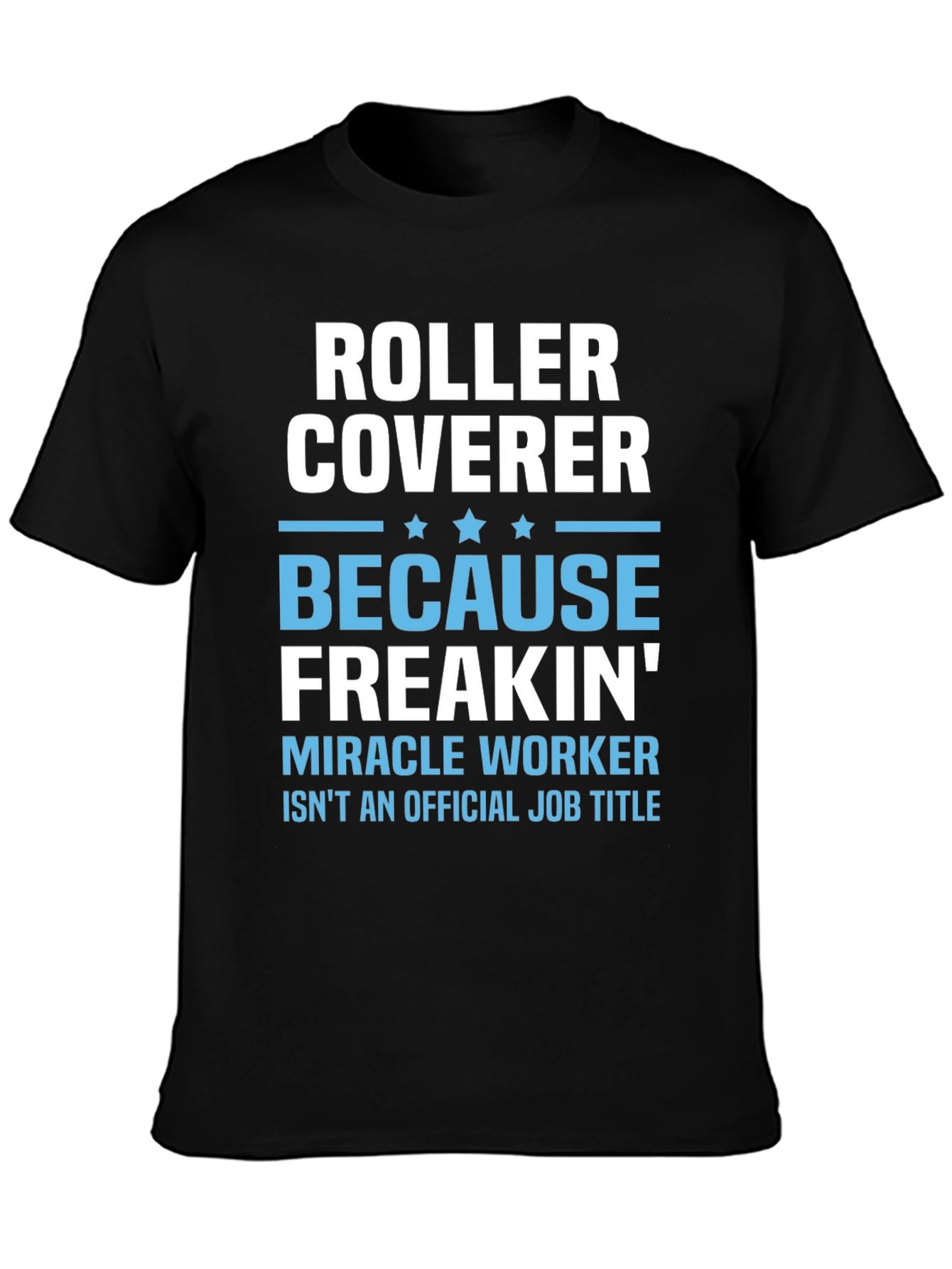 Roller Coverer Freakin Miracle Worker Funny T-Shirt