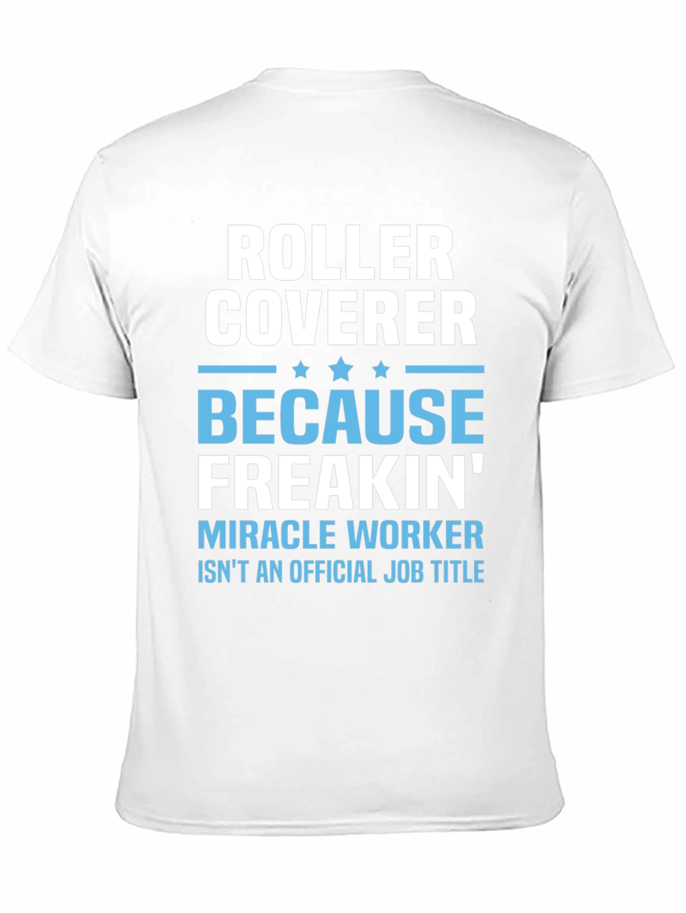 Roller Coverer Freakin Miracle Worker Funny T-Shirt