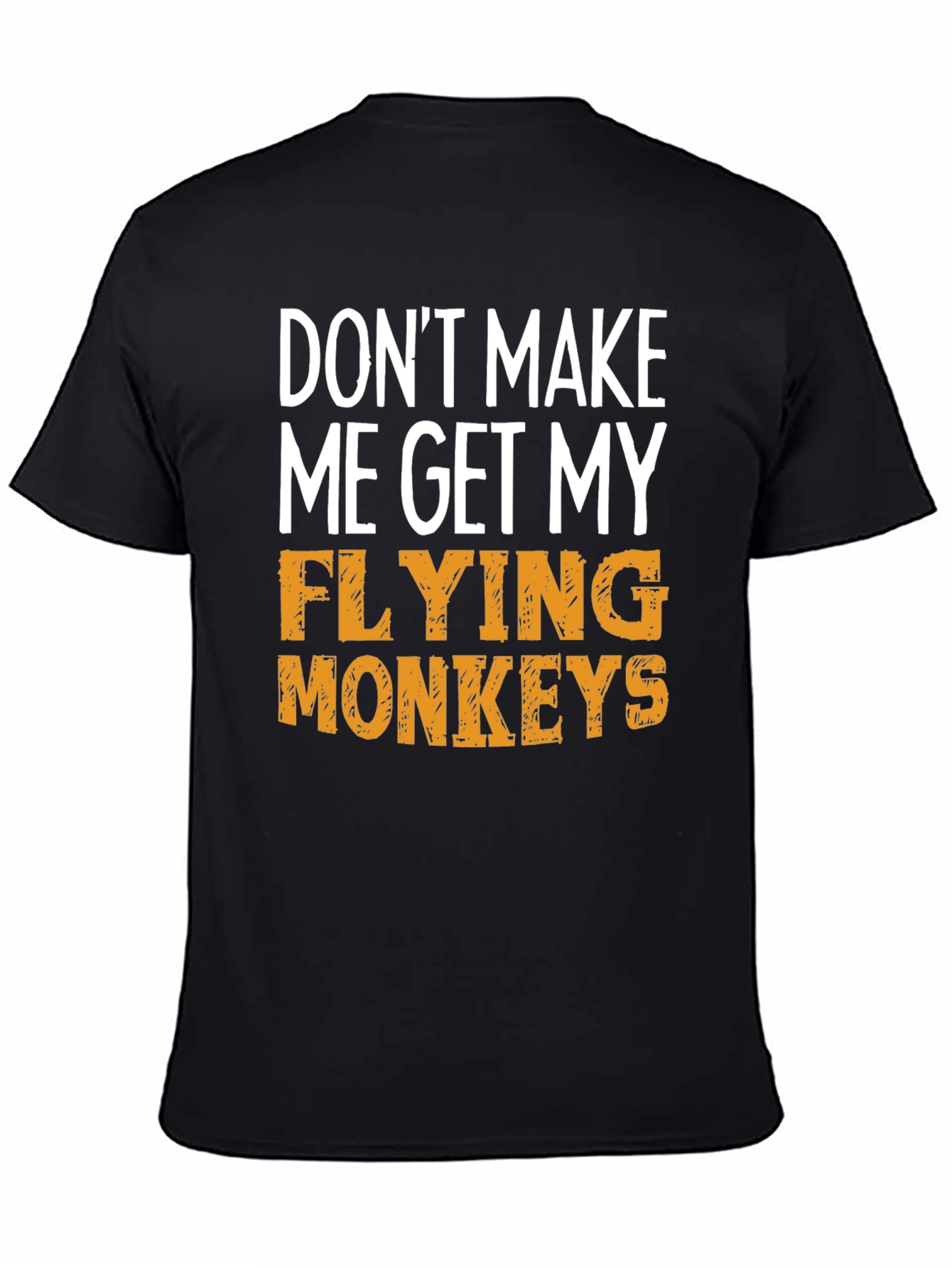 Dont Make Me Get My Flying Monkeys T-Shirt
